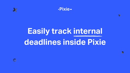 Internal deadlines now live in Pixie - Pixie