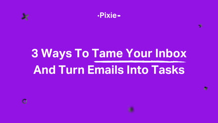 3 ways to tame your inbox and turn emails into tasks - Pixie