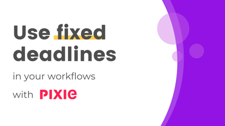 Use fixed date deadines in your Pixie workflows - Pixie