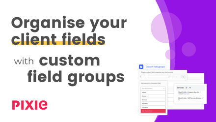 Organise your client fields with Custom Field Groups - Pixie