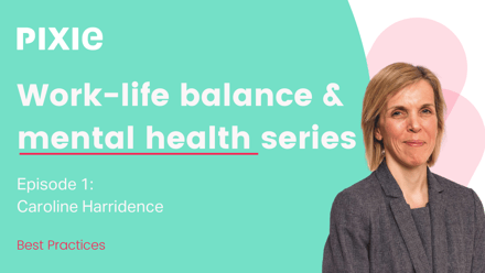 Work-Life Balance & Mental Health Series - Ep 1: Caroline Harridence - Pixie