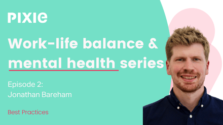 Work-Life Balance & Mental Health Series - Ep 2: Jonathan Bareham - Pixie