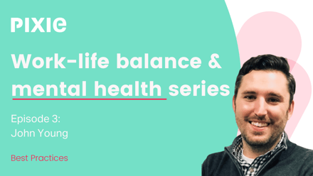 Work-Life Balance & Mental Health Series - Ep 3: John Young - Pixie