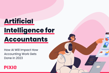 AI for Accountants: How AI Will Impact How Accounting Work Gets Done in 2023
