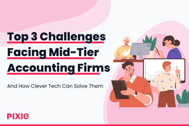 The Top 3 Challenges Facing Mid-Tier Accounting Firms and How Clever Tech Can Solve Them
