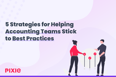 5 Strategies for Helping Accounting Teams Stick to Best Practices — Pixie