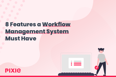 8 Features a Workflow Management System Must Have — Pixie