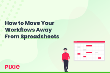 Guide: Stop Using Spreadsheets for Workflow Management — Pixie