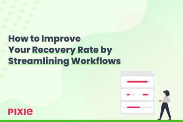 How to Improve Recovery Rate by Streamlining Workflows — Pixie