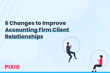 6 Changes to Improve Accounting Firm Client Relationships — Pixie